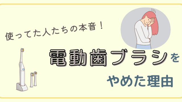 電動歯ブラシ をやめた人たちの本音！後悔しないための選び方